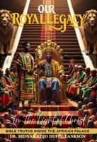 OUR ROYAL LEGACY IN THE LIGHT OF CHRIST: BIBLE TRUTHS INSIDE THE AFRICAN PALACE 0977026167 Book Cover