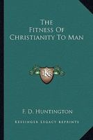 The Fitness of Christianity to Man 1428659439 Book Cover