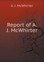 Report of A. J. McWhirter 5518598939 Book Cover