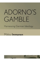 Adorno's Gamble: Harnessing German Ideology 1501779524 Book Cover