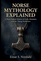 Norse Mythology Explained: A Plain-English History of Gods, Monsters, and the Viking Worldview B0H87RF554 Book Cover