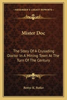 Mister Doc: The Story of a Crusading Doctor in a Mining Town at the Turn of the Century 0548388326 Book Cover