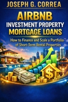 Airbnb Investment Property Mortgage Loans: How to Finance and Scale a Portfolio of Short-Term Rental Properties (The Airbnb Mortgage Loan Mastery) B0GX7XDQ55 Book Cover