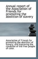 Annual report of the Association of Friends for promoting the abolition of slavery 1113339691 Book Cover