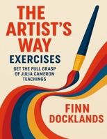 The Artist’s Way Exercises: Get the Full Grasp of Julia Cameron Teachings B0FQW168XR Book Cover