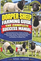 DORPER SHEEP FARMING GUIDE: THE COMPLETE SUCCESS MANUAL: The Essential Farmer’s Guide to Raising Healthy Dorper Sheep, Managing Reproduction, ... Growth, and Building a Profitable Flock B0HMHMY6PZ Book Cover