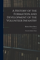 A History of the Formation and Development of the Volunteer Infantry: From the Earliest Times 1016708319 Book Cover