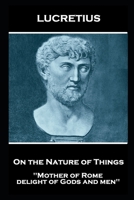 Lucretius - On the Nature of Things: "Mother of Rome, delight of Gods and men'' 1839675586 Book Cover