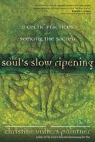 The Soul’s Slow Ripening: 12 Celtic Practices for Seeking the Sacred 1932057102 Book Cover