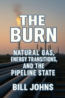 The Burn: Natural Gas, Energy Transitions, and the Pipeline State (American Infrastructure: Engines of Belonging) B0FRMCQNKJ Book Cover