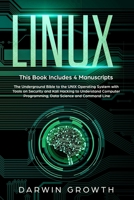 Linux: This Book Includes 4 Manuscripts. The Underground Bible to the UNIX Operating System with Tools On Security and Kali Hacking to Understand Computer Programming, Data Science and Command Line (H 1654985538 Book Cover