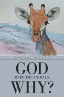 God Made the Animals, Why? 1664115072 Book Cover
