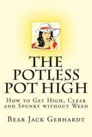 The Potless Pot High: How to Get High, Clear and Spunky Without Weed 1938651049 Book Cover