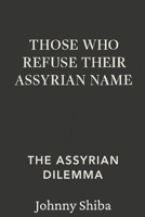 Those Who Refuse Their Assyrian Name: The Assyrian Dilemma B0GBTC9CR2 Book Cover