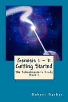 Genesis 1 - 11: Getting Started (The Schoolmaster's Study) 1482591634 Book Cover