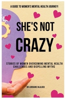 SHE'S NOT CRAZY: Stories Of Women Overcoming Mental Health Challenges And Dispelling Myths B0CMV5FKZQ Book Cover