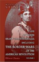 Life of Joseph Brant-Thayendanegea: Including the Border Wars of the American Revolution, and Sketches of the Indian Campaigns of Generals Harmar, St. Clair, and Wayne. Volume 1 1535356456 Book Cover