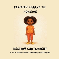 Felicity Learns to Forgive: A Gentle Story About Letting Go, Expressing Feelings, and Setting Healthy Boundaries (A to Z Social Issues Children Face) B0GWXWGVDG Book Cover
