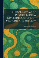 The Springtime of Physick Being a Diverting Outline of Medicine and Surgery 102600148X Book Cover
