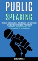 Public Speaking: Effective Communication With Amazing Self Confidence to Master Social Skills and Presentation (Kick Stage Fear, Boost Your Charisma to Make a Great Speech and Win Over Any Audience) 1989990053 Book Cover