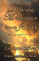 Divine Messages from Jesus: For a Magnificent Life 1492774863 Book Cover