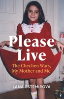 Please Live: The Chechen Wars, My Mother and Me 1399811622 Book Cover