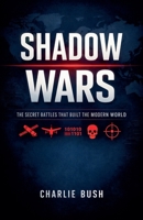 Shadow Wars: The Secret Battles That Built the Modern World B0GN9HQJPF Book Cover