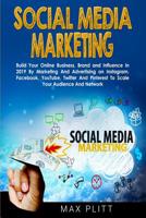Social Media Marketing: Build Your Online Business, Brand and Influence In 2019 By Marketing And Advertising on Instagram, Facebook, YouTube, Twitter And Pinterest To Scale Your Audience And Network 0648540766 Book Cover