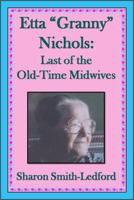 Etta Granny Nichols: Last of the Old-Time Midwives: 0692722955 Book Cover