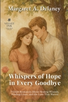 Whispers of Hope in Every Goodbye: 7 Clean Romances About Healing Wounds, Finding Grace, and the Love That Waited (Velvet Ink: Gentle Hearts Collection) B0FJQXVXGN Book Cover