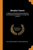 Morphy's Games: A Selection of the Best Games Played by the Distinguished Champion in Europe and America 1016166834 Book Cover