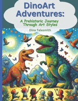 DinoArt Adventures: A Prehistoric Journey Through Art Styles B0D741WP3P Book Cover