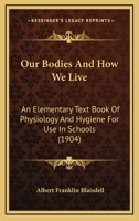 Our Bodies and How We Live; an Elementary Text-book of Physiology and Hygiene for Use in Schools 1175817244 Book Cover