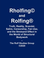 Rholfing and Rolfing: Truth, Reality, Scandal, Satire, Censorship, Fair-Use, and the Streisand Effect in the World of Structural Bodywork B08KH12YMP Book Cover