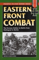 Eastern Front Combat: The German Soldier in Battle from Stalingrad to Berlin (Stackpole Military History Series) 0811734420 Book Cover