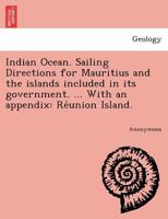 Indian Ocean. Sailing Directions for Mauritius and the Islands Included in Its Government 1241732922 Book Cover