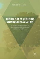 The Role of Franchising on Industry Evolution: Assessing the Emergence of Franchising and Its Impact on Structural Change 331949063X Book Cover