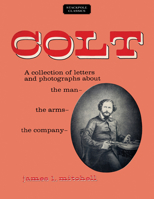 Colt: A Collection of Letters and Photographs about the Man, the Arms, the Company 081173675X Book Cover