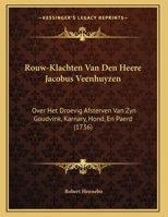 Rouw-Klachten Van Den Heere Jacobus Veenhuyzen: Over Het Droevig Afsterven Van Zyn Goudvink, Karnary, Hond, En Paerd 1169556280 Book Cover