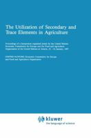 The Utilization of Secondary and Trace Elements in Agriculture (Developments in Plant and Soil Sciences) 9024735467 Book Cover