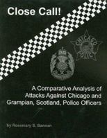 Close Call: A Comparative Analysis of Attacks Against Chicago and Grampian, Scotland Police Officers, 1993-1996 0942511875 Book Cover