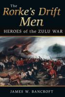 The Rorke's Drift Men: Heroes of the Zulu War 075245692X Book Cover