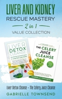 Liver and Kidney Rescue Mastery 2 in 1 Value Collection: Liver Detox Cleanse + The Celery Juice Cleanse: Detox Fix for Thyroid, Weight Issues, Gout, Acne, Eczema, Psoriasis, Diabetes and Acid Reflux B095NKBPG5 Book Cover