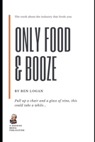 Only Food & Booze: The truth about the industry that feeds you B0H35LFG3K Book Cover