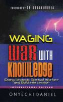 Waging War with Knowledge: Doing Strategic Spiritual Warfare and Bold Intercession 1468504142 Book Cover