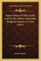 Some Notices of the Castle and of the Abbies and Other Religious Houses at Trim [By R. Butler] 1017350310 Book Cover