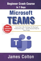 Microsoft Teams in 7 Days: Beginner Crash Course: Learn Chat, Calls, Meetings, File Sharing & Productivity Apps — Quick, Practical Steps for Busy People. B0FV85QHRD Book Cover