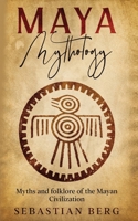 Maya Mythology: Myths and Folklore of the Mayan Civilization 0648646939 Book Cover