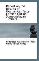Report on the Results of Mechanical Tests Carried Out on Some Malayan Timbers 1241053456 Book Cover