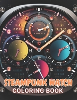 Steampunk Watch Coloring Book: 100+ Unique and Beautiful Designs for All Ages B0CTH57DYZ Book Cover